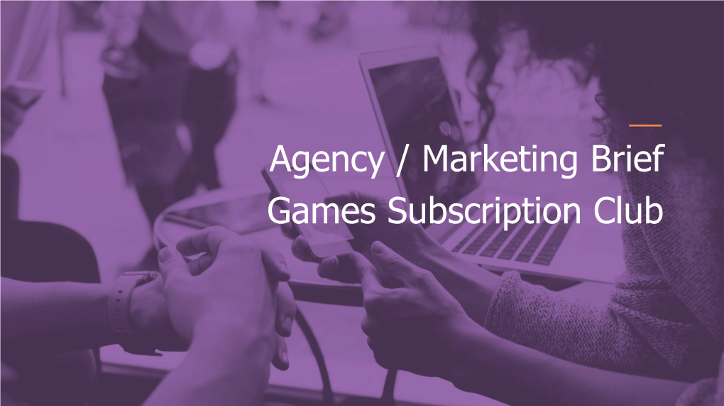 Agency / Marketing Brief Games Subscription Club Table of Contents