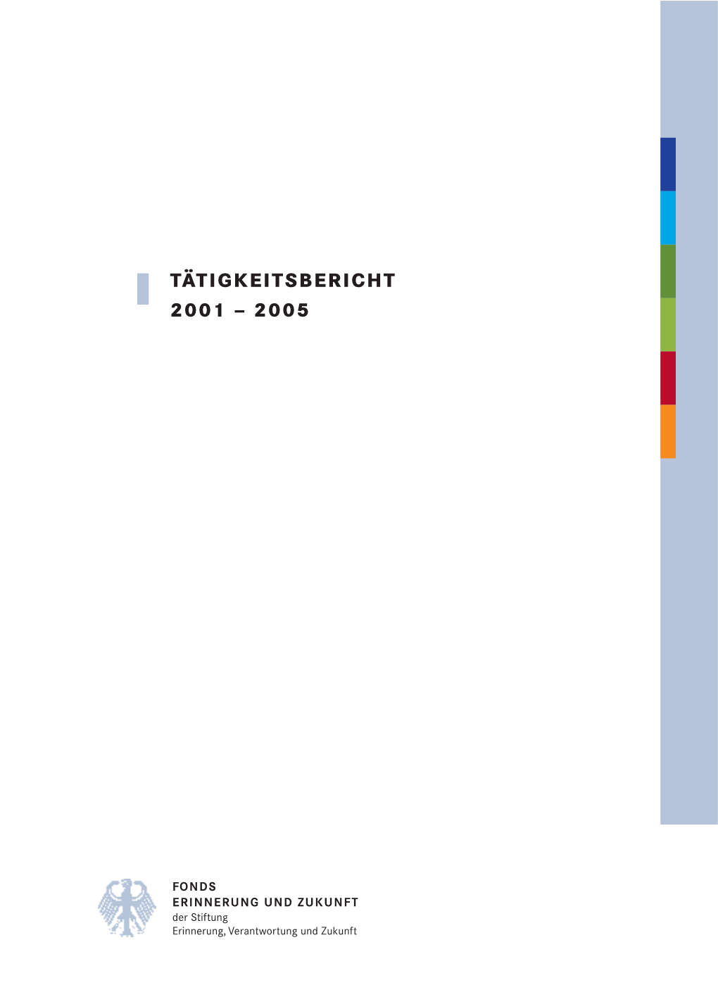 TÄTIGKEITSBERICHT 2001 – 2005 Impressum Herausgeber: Fonds „Erinnerung Und Zukunft“ Der Stiftung „Erinnerung, Verantwortung Und Zukunft“ Im Juni 2006