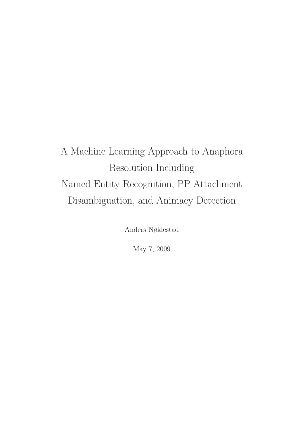 A Machine Learning Approach to Anaphora Resolution Including Named Entity Recognition, PP Attachment Disambiguation, and Animacy Detection