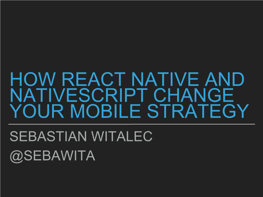 How React Native and Nativescript Change Your Mobile Strategy Sebastian Witalec @Sebawita Native Development