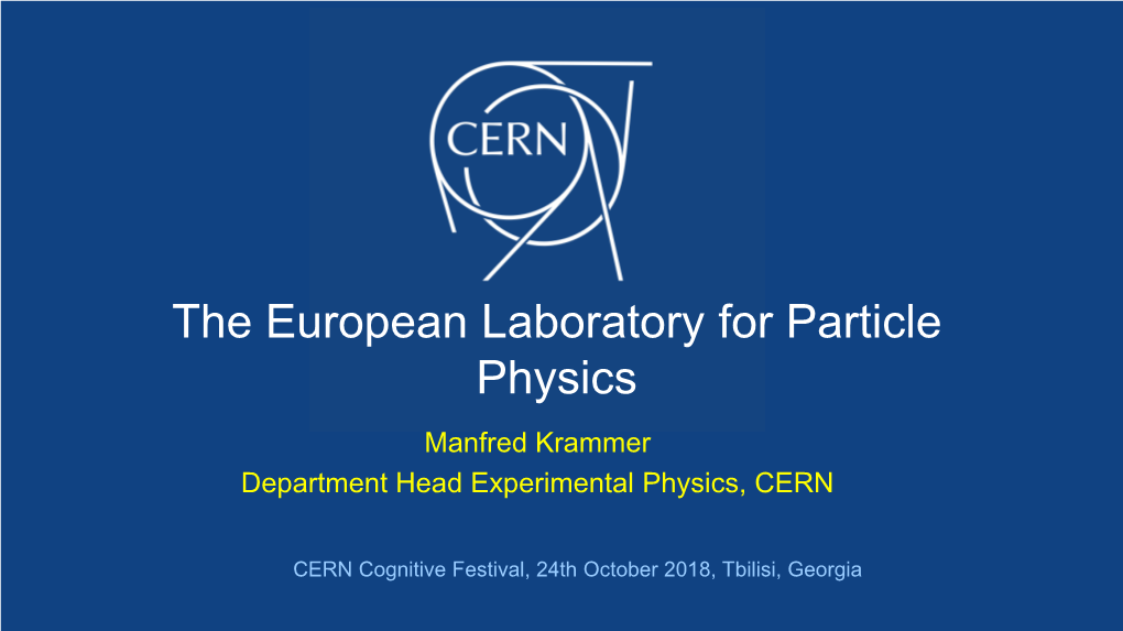 The European Laboratory for Particle Physics Manfred Krammer Department Head Experimental Physics, CERN