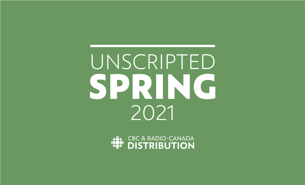 UNSCRIPTED SPRING 2021 ABOUT Explore CBC&Radio-Canada Distribution, Where There Isastory for Everyone