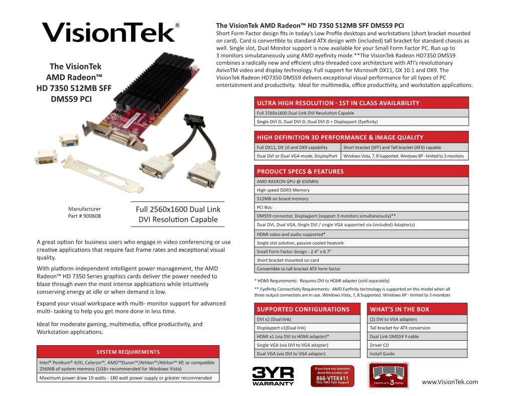 The Visiontek AMD Radeon™ HD 7350 512MB SFF DMS59 PCI Short Form Factor Design Fits in Today’S Low Profile Desktops and Workstations (Short Bracket Mounted on Card)