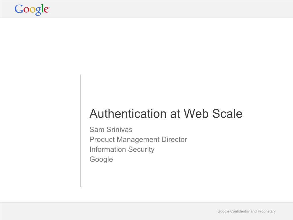 Authentication at Web Scale Sam Srinivas Product Management Director Information Security Google