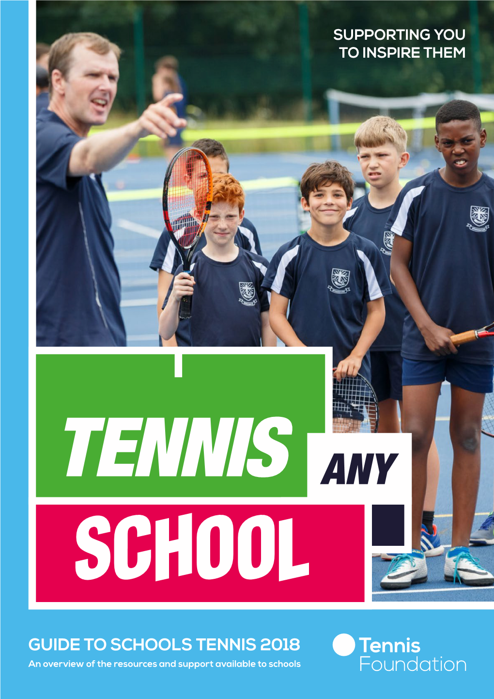 GUIDE to SCHOOLS TENNIS 2018 an Overview of the Resources and Support Available to Schools the Guide to Schools Tennis 2018