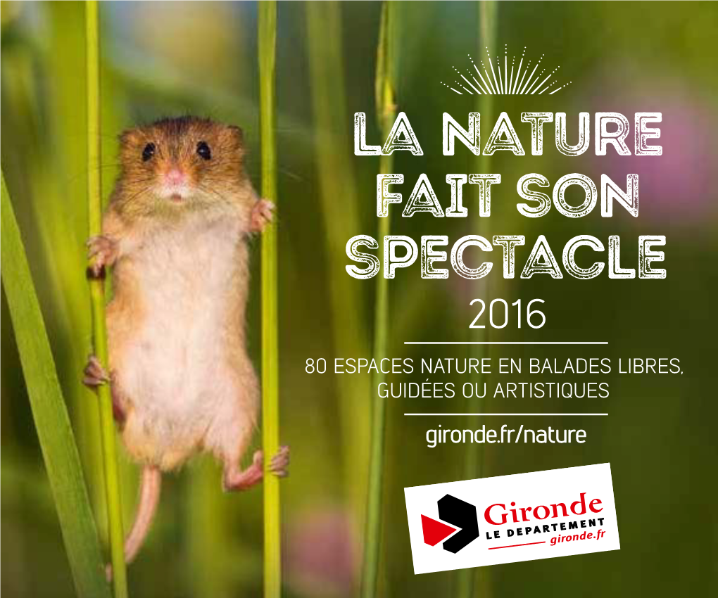 La Nature Fait Son Spectacle 2016  ESPACES NATURE EN BALADES LIBRES, GUIDÉES OU ARTISTIQUES Gironde.Fr/Nature LES ESPACES ÉDITO SOMMAIRE NATURELS De La Gironde