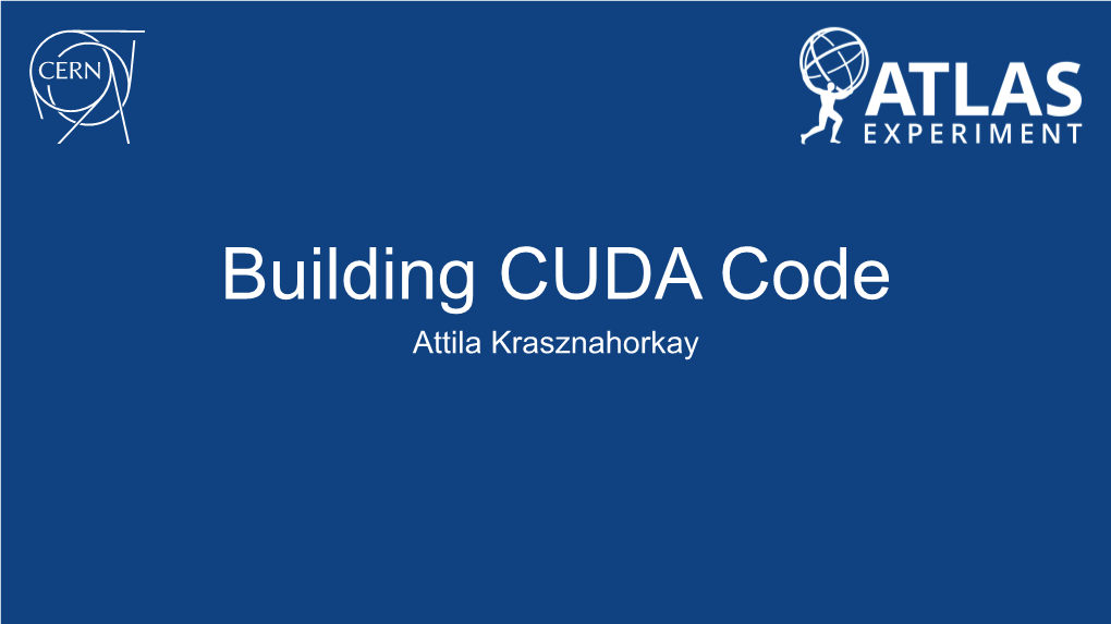Building CUDA Code Attila Krasznahorkay CUDA Basics