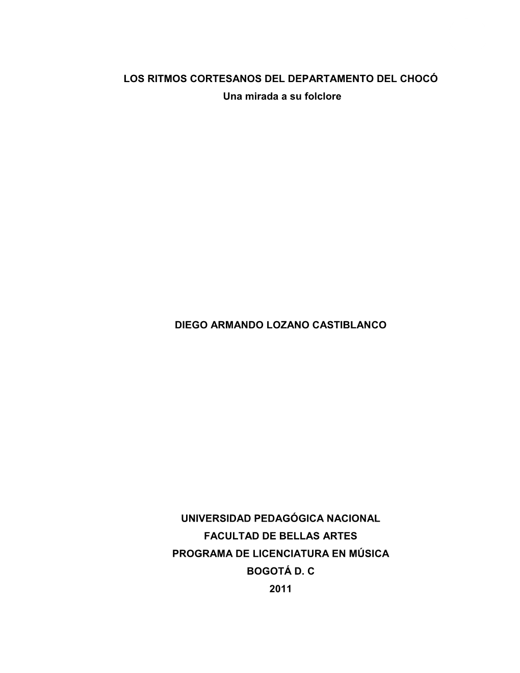 1 LOS RITMOS CORTESANOS DEL DEPARTAMENTO DEL CHOCÓ Una Mirada a Su Folclore DIEGO ARMANDO LOZANO CASTIBLANCO UNIVERSIDAD PEDAG