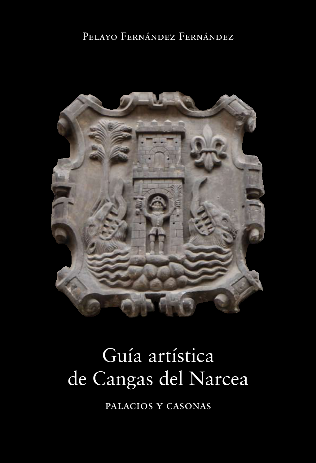 Guía Artística De Cangas Del Narcea Palacios Y Casonas Guía Artística De Cangas Del Narcea Palacios Y Casonas Pelayo Fernández Fernández