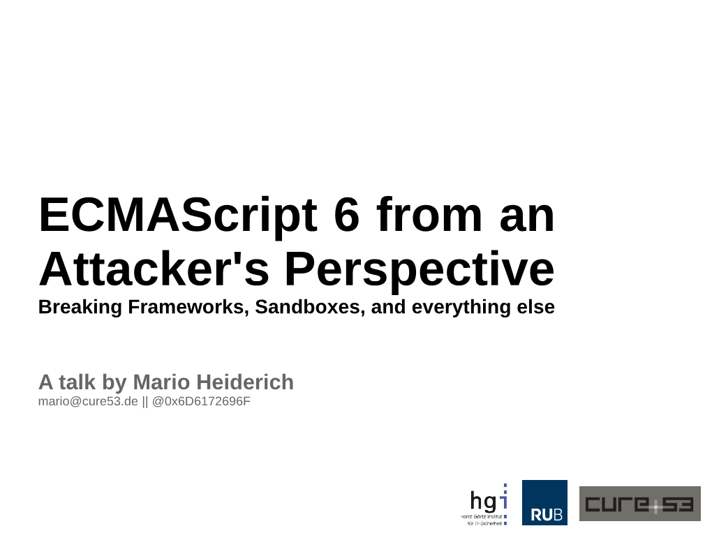 Ecmascript 6 from an Attacker's Perspective Breaking Frameworks, Sandboxes, and Everything Else