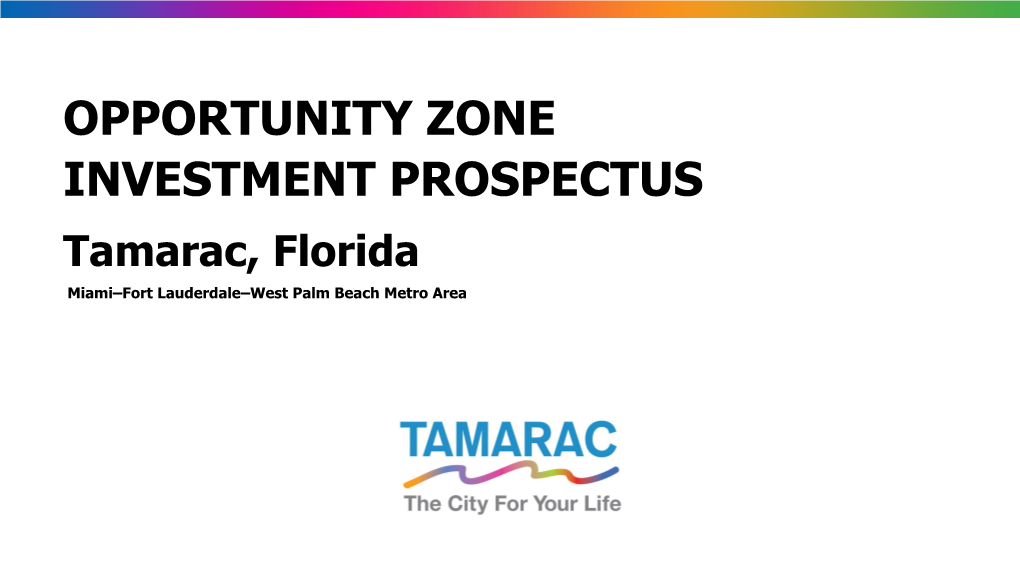 OPPORTUNITY ZONE INVESTMENT PROSPECTUS Tamarac, Florida Miami–Fort Lauderdale–West Palm Beach Metro Area WHY INVEST in TAMARAC, FLORIDA?
