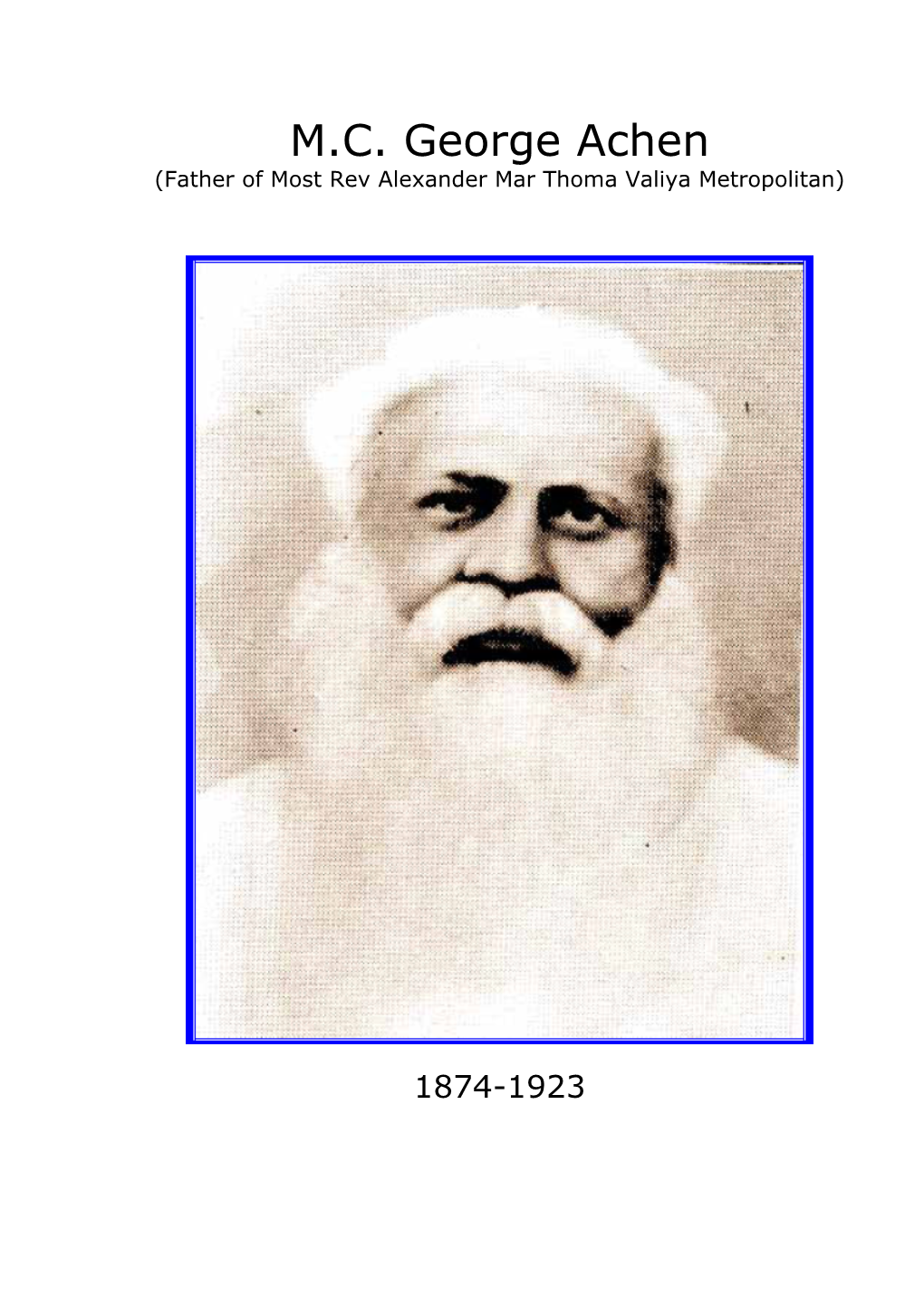 M. C. George Achen Kuriannor Maliakal (Father of Most Rev Alexander Mar Thoma Valiya Metropolitan) 17 April 1874 – 13 October 1923 4 Medam 1049-27 Kanni 1099 M.E