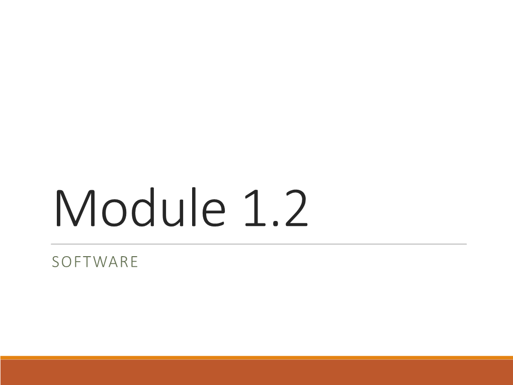 Module 1.2 SOFTWARE Software Software Is a Collection of Instructions That Enable the User to Interact with a Computer, Its Hardware, Or Perform Tasks