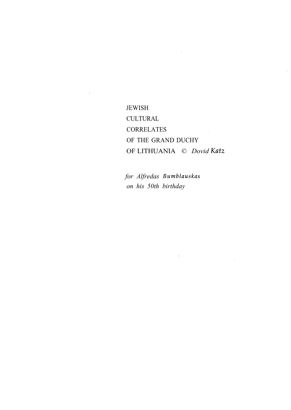 JEWISH CULTURAL CORRELATES of the GRAND DUCHY of LITHUANIA © Dovid Katz for Alfredas Bumblauskas on His 50Th Birthday 170