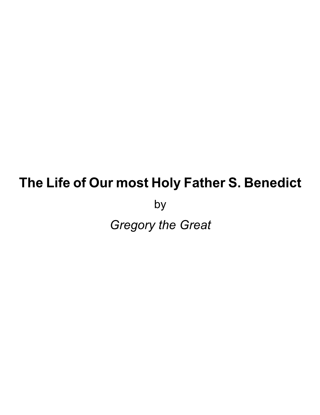 The Life of Our Most Holy Father S. Benedict by Gregory the Great About the Life of Our Most Holy Father S