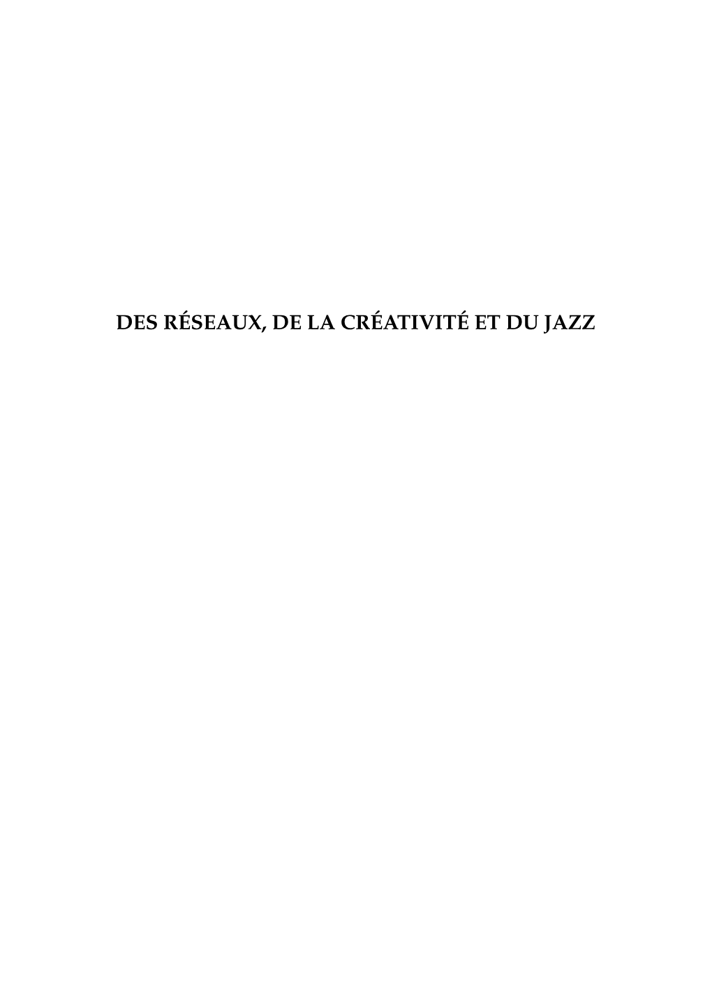 DES RÉSEAUX, DE LA CRÉATIVITÉ ET DU JAZZ La Faculté N’Entend Donner Aucune Approbation Ou Improbation Aux Opinions Émises Dans Les Thèses