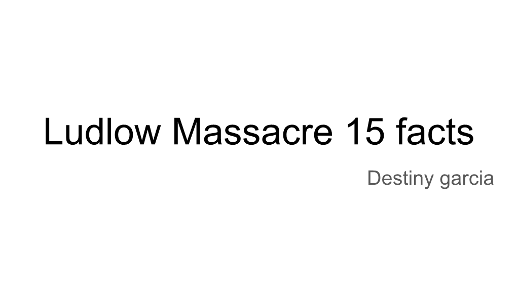 Ludlow Massacre 15 Facts Destiny Garcia Ludlow Massacre