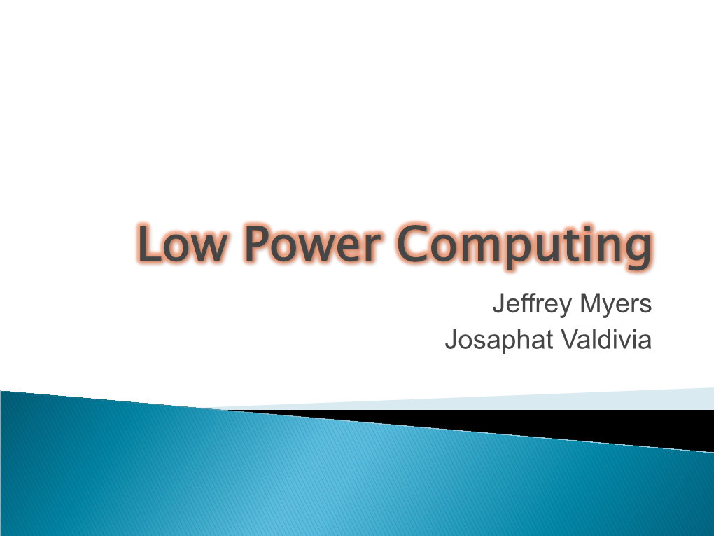 Low Power Computing Jeffrey Myers Josaphat Valdivia  Motivation