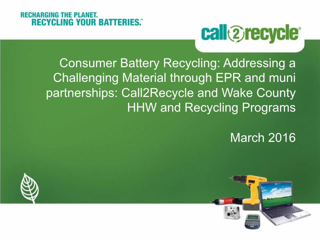 Consumer Battery Recycling: Addressing a Challenging Material Through EPR and Muni Partnerships: Call2recycle and Wake County HHW and Recycling Programs