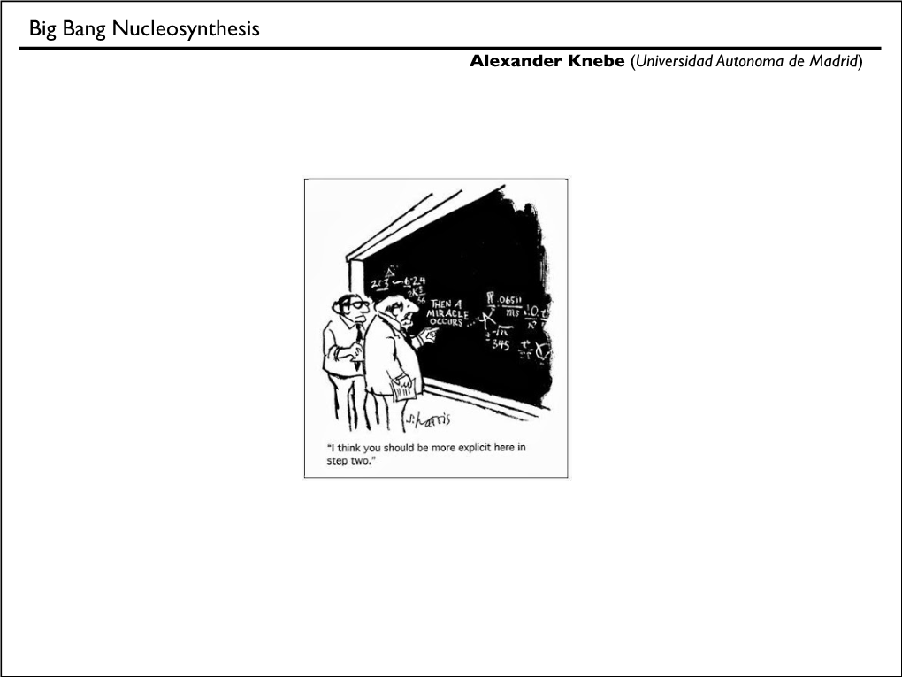 Big Bang Nucleosynthesis Alexander Knebe (Universidad Autonoma De Madrid) Big Bang Nucleosynthesis