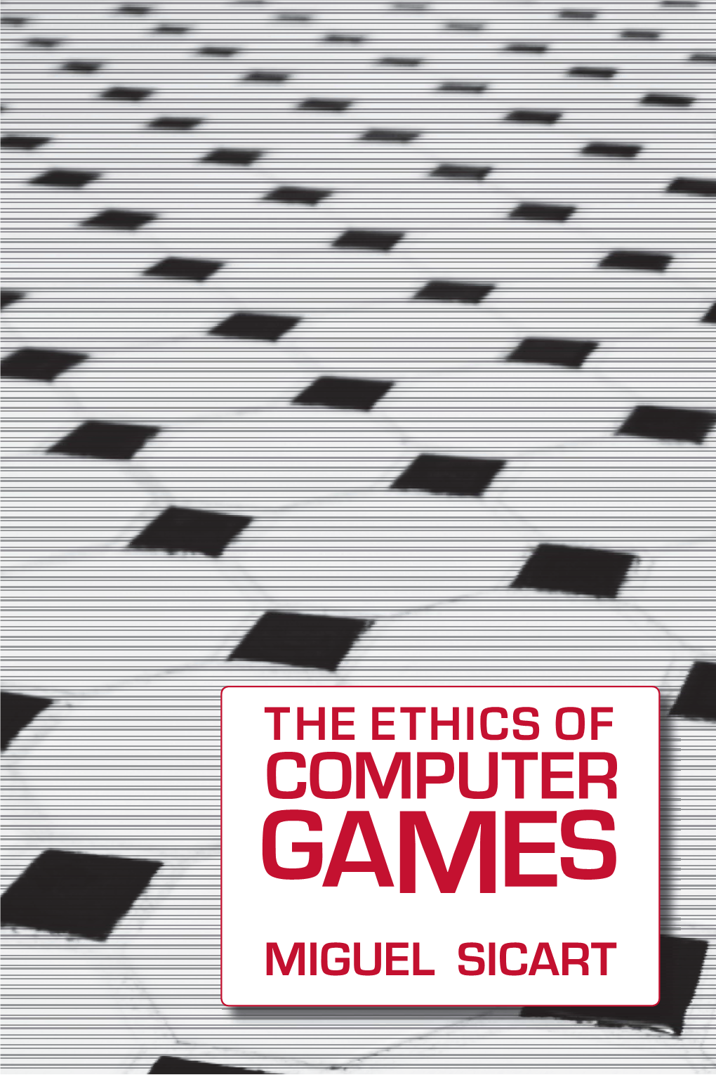 THE ETHICS of COMPUTER GAMES MIGUEL SICART the Ethics of Computer Games