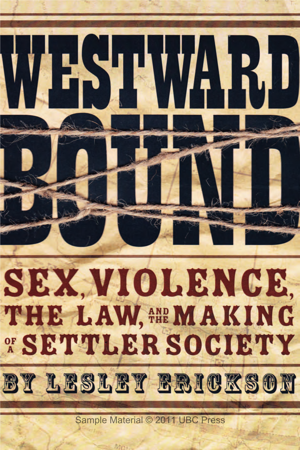 Sample Material © 2011 UBC Press Westward Bound Sex, Violence, the Law, and the Making of a Settler Society