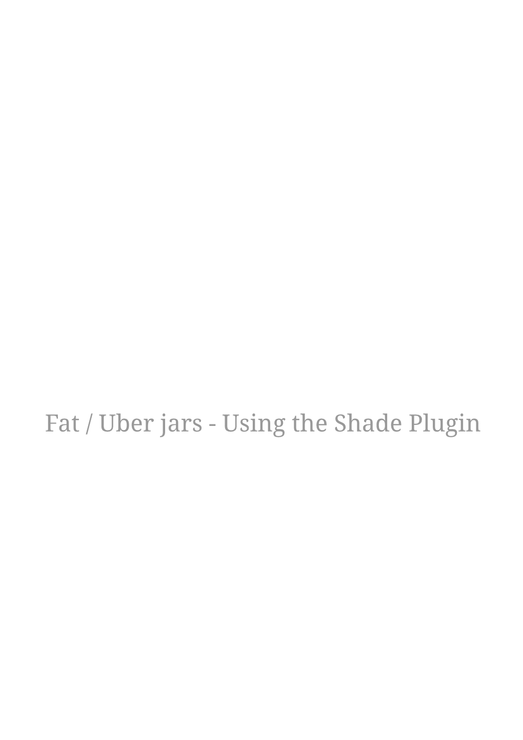 Fat / Uber Jars - Using the Shade Plugin Shading the Container and the Application Has Some Challenges Like Merging Correctly Resources (META-INF/Services/ Typically)