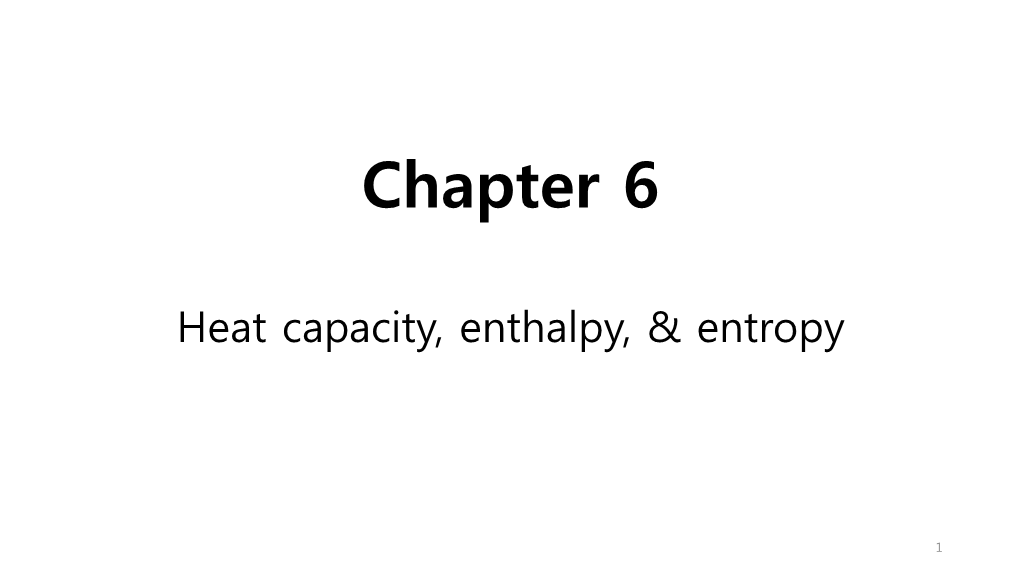 Chapter 6 Heat Capacity, Enthalpy, & Entropy