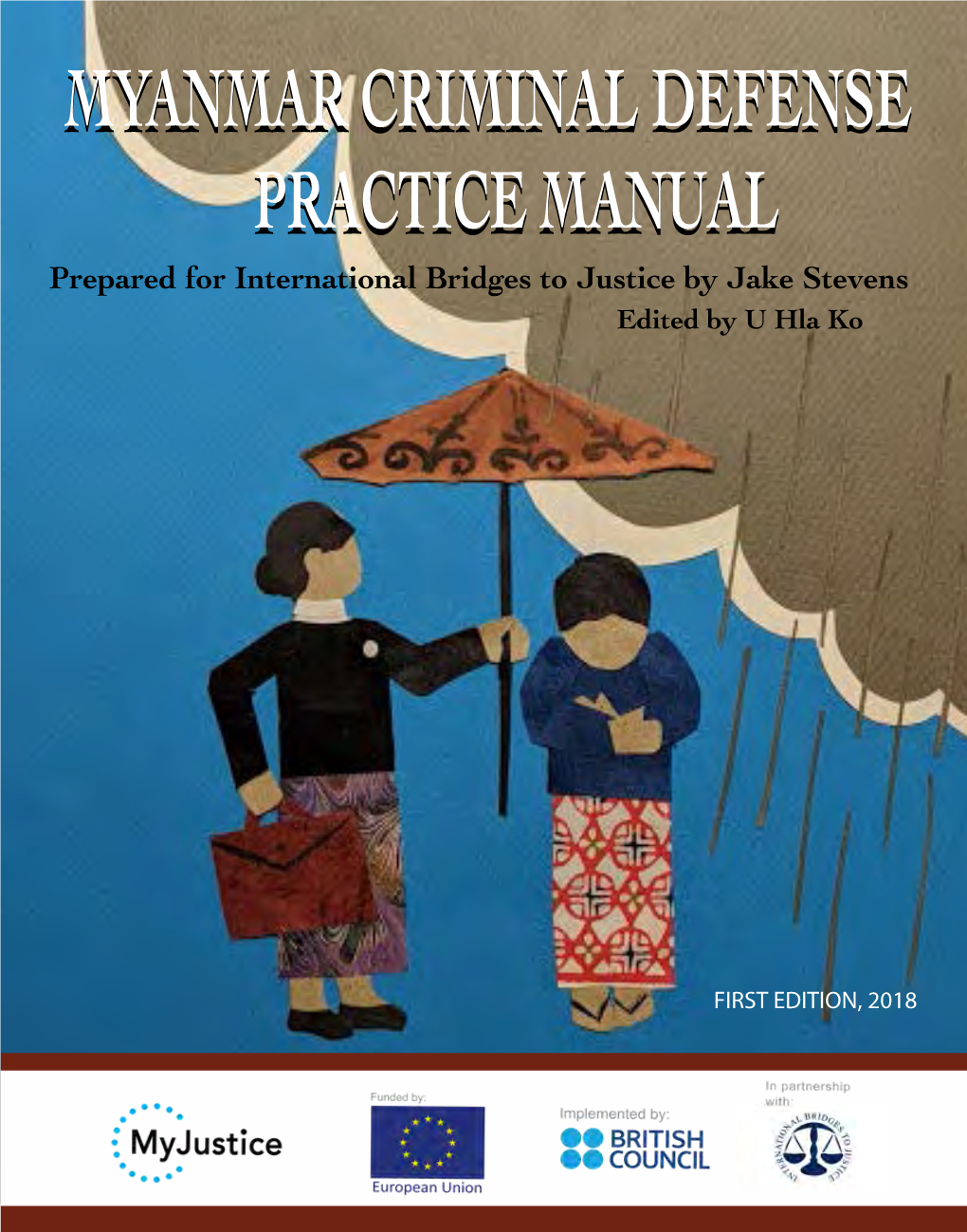 MYANMAR CRIMINAL DEFENSE PRACTICE MANUAL Prepared for International Bridges to Justice by Jake Stevens Edited by U Hla Ko