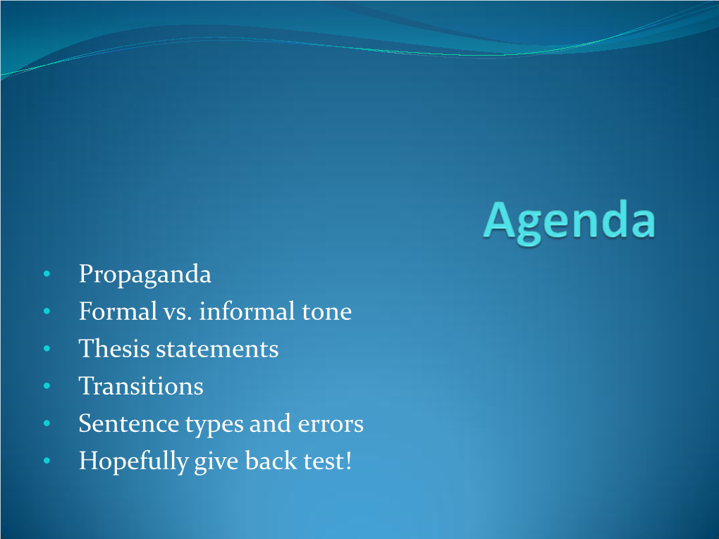 • Propaganda • Formal Vs. Informal Tone • Thesis Statements • Transitions • Sentence Types and Errors • Hopefully Give Back Test! Whose Voice Guides Your Choice?