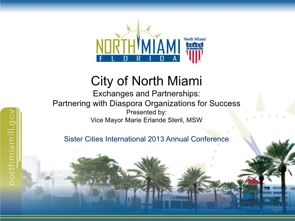 City of North Miami Exchanges and Partnerships: Partnering with Diaspora Organizations for Success Presented By: Vice Mayor Marie Erlande Steril, MSW