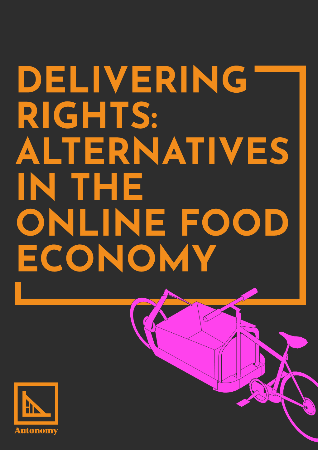 DELIVERING RIGHTS: ALTERNATIVES in the ONLINE FOOD ECONOMY Autonomy Delivering Rights: Alternatives in the Online Food Economy 2
