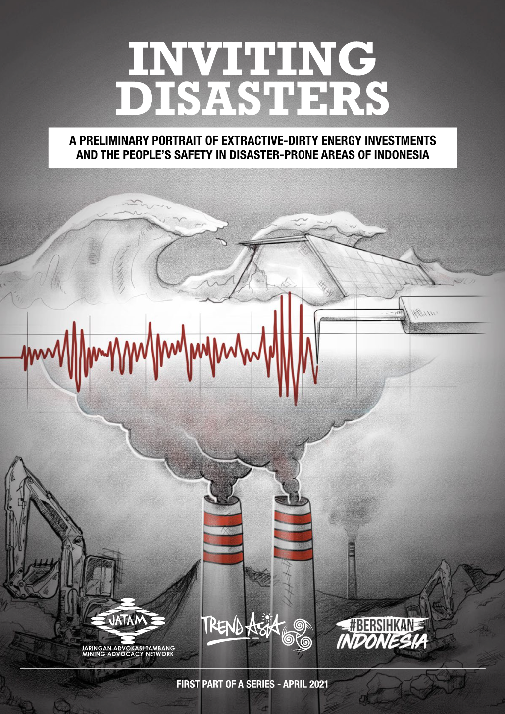 Inviting Disasters a Preliminary Portrait of Extractive-Dirty Energy Investments and the People’S Safety in Disaster-Prone Areas of Indonesia