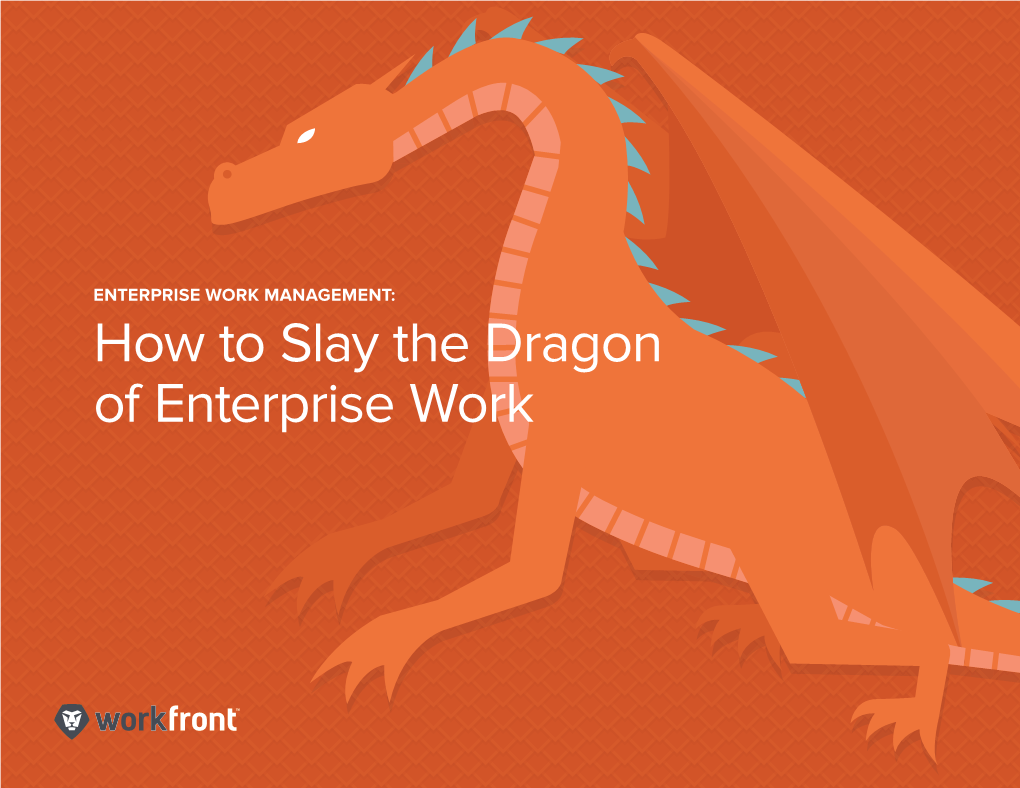 How to Slay the Dragon of Enterprise Work CONTENTS