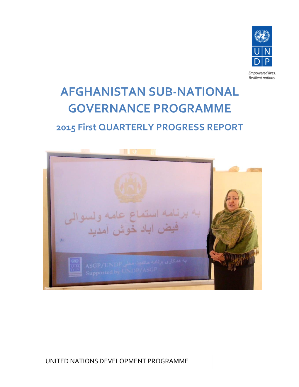 AFGHANISTAN SUB-NATIONAL GOVERNANCE PROGRAMME 2015 First QUARTERLY PROGRESS REPORT