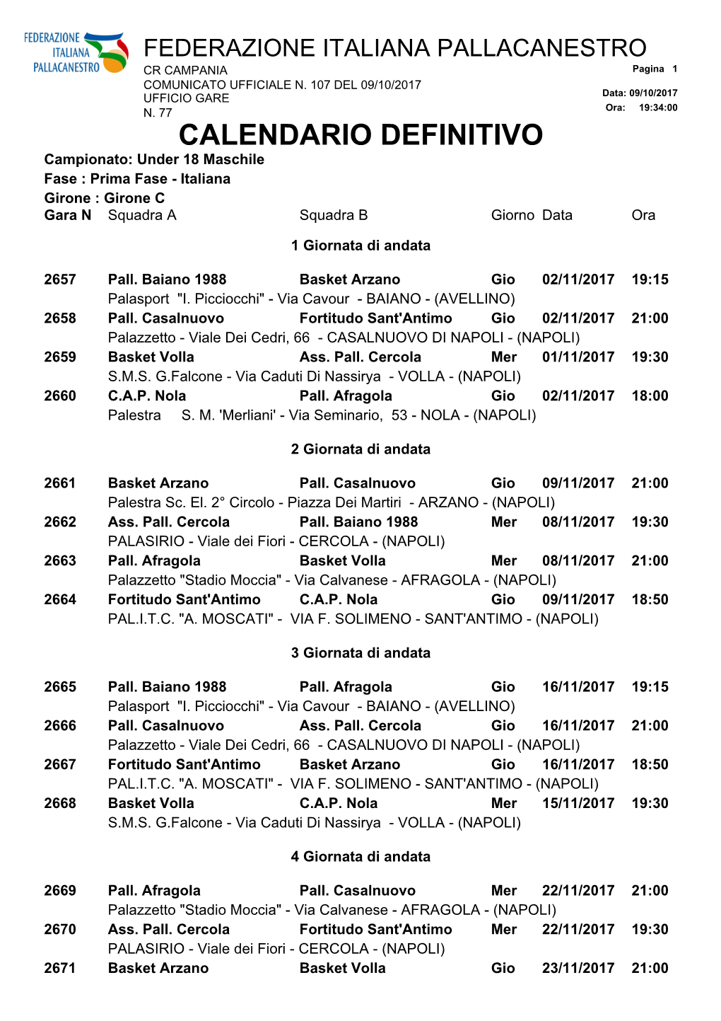 CALENDARIO DEFINITIVO Campionato: Under 18 Maschile Fase : Prima Fase - Italiana Girone : Girone C Gara N Squadra a Squadra B Giorno Data Ora