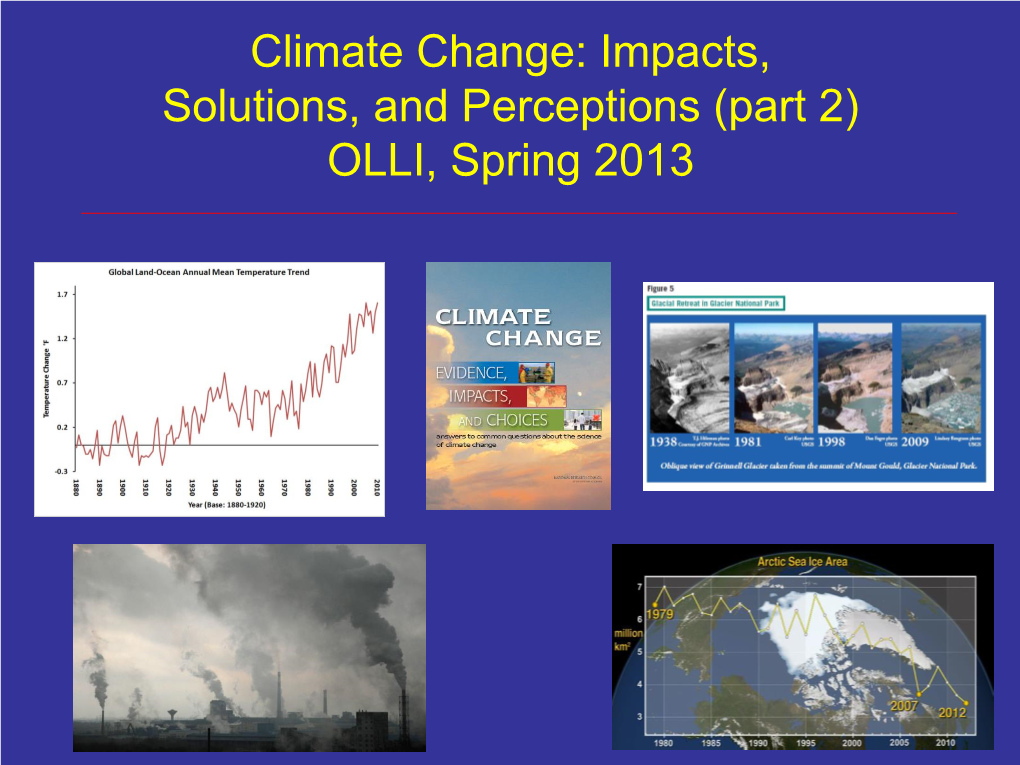 Climate Change: Impacts, Solutions, and Perceptions (Part 2) OLLI, Spring 2013 Climate Change: Impacts, Solutions, and Perceptions – Spring 2013 (Part 2)