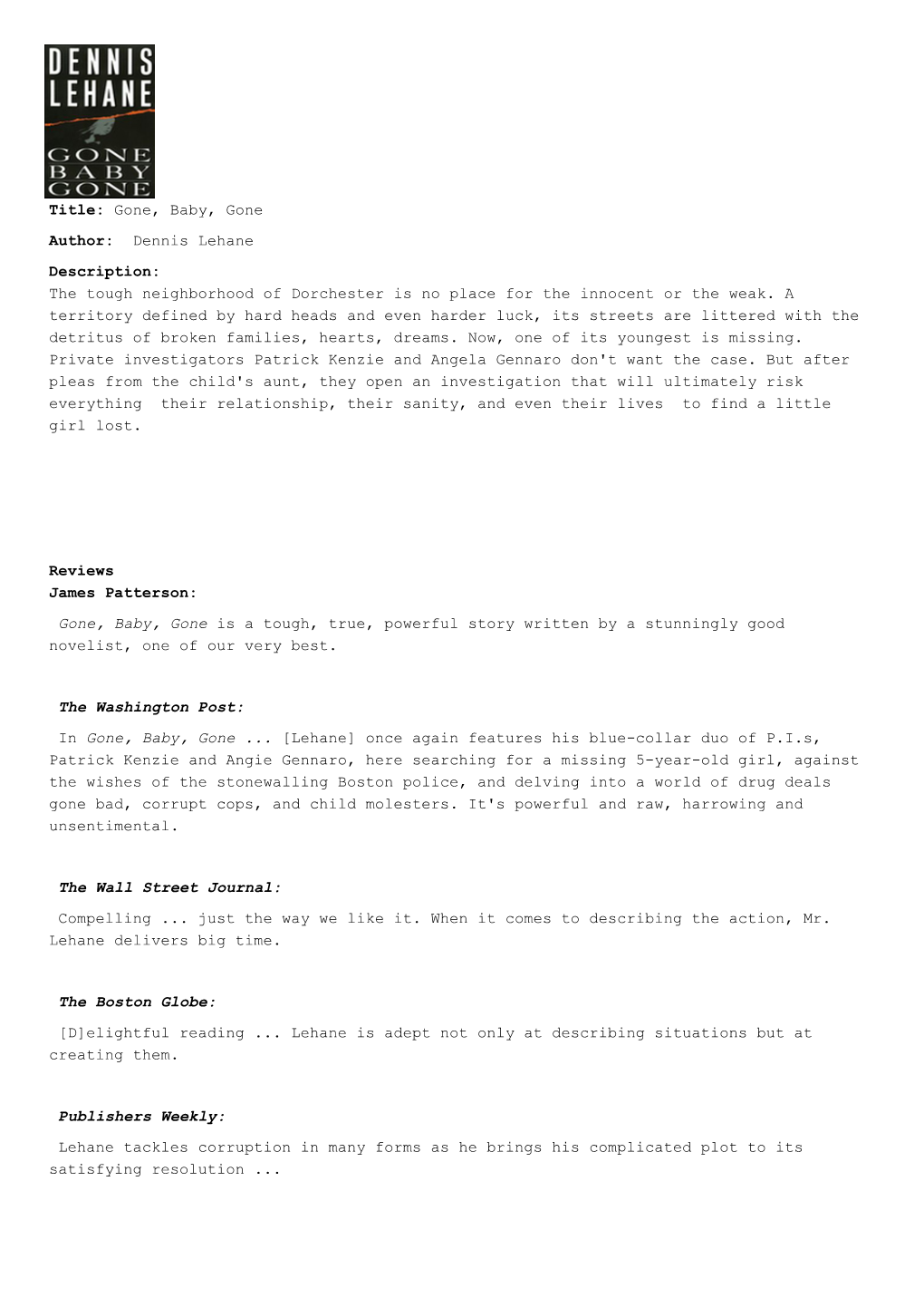 Title: Gone, Baby, Gone Author: Dennis Lehane Description: the Tough Neighborhood of Dorchester Is No Place for the Innocent Or the Weak