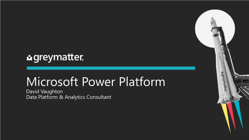 Microsoft Power Platform David Vaughton Data Platform & Analytics Consultant Microsoft Power Platform