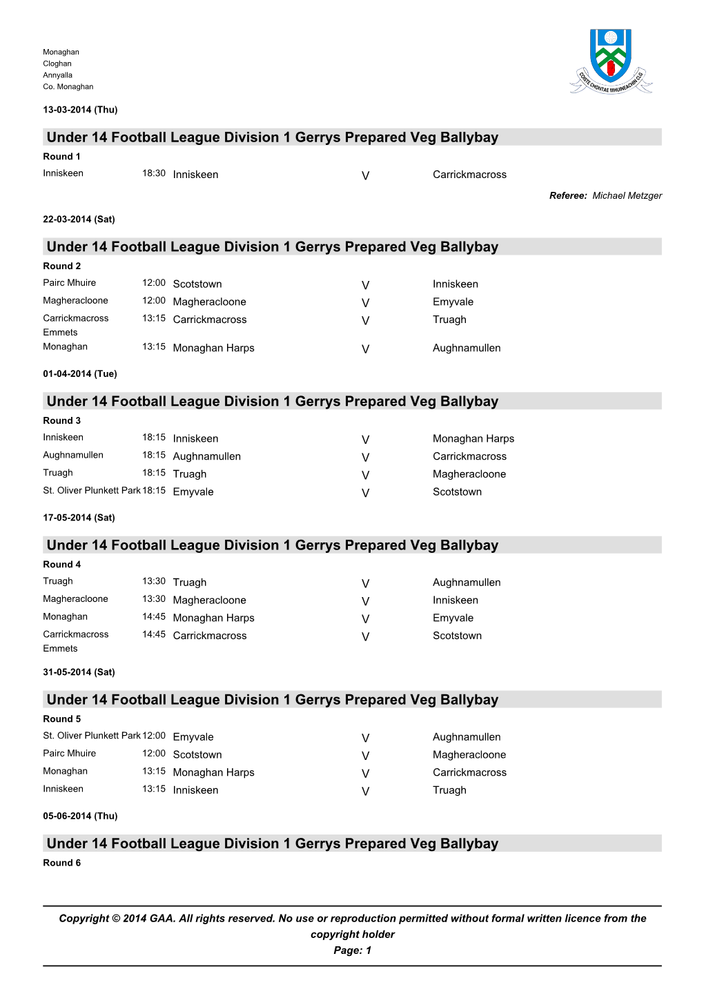 Under 14 Football League Division 1 Gerrys Prepared Veg Ballybay Round 1 Inniskeen 18:30 Inniskeen V Carrickmacross Referee: Michael Metzger