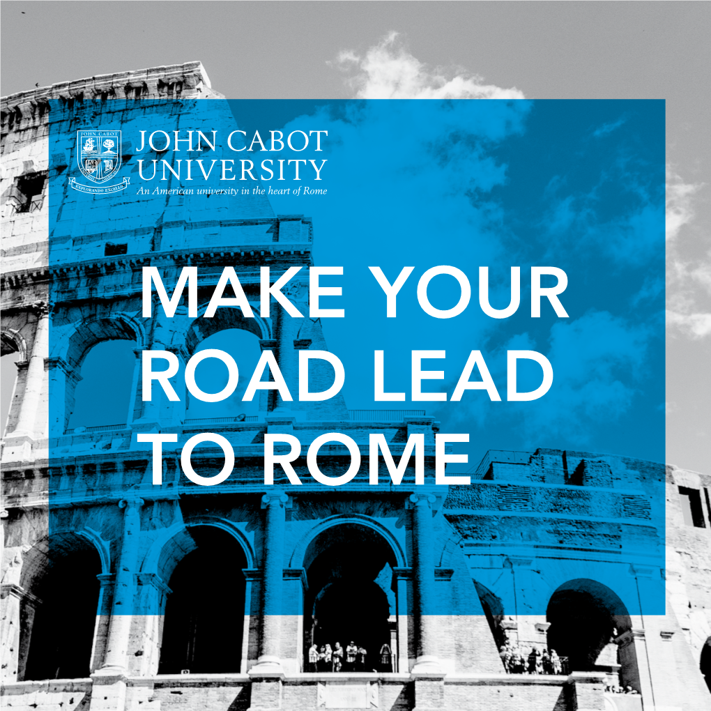 Make Your Road Lead to Rome WELCOME to John Cabot University, an American Liberal Arts University in the Heart of Rome