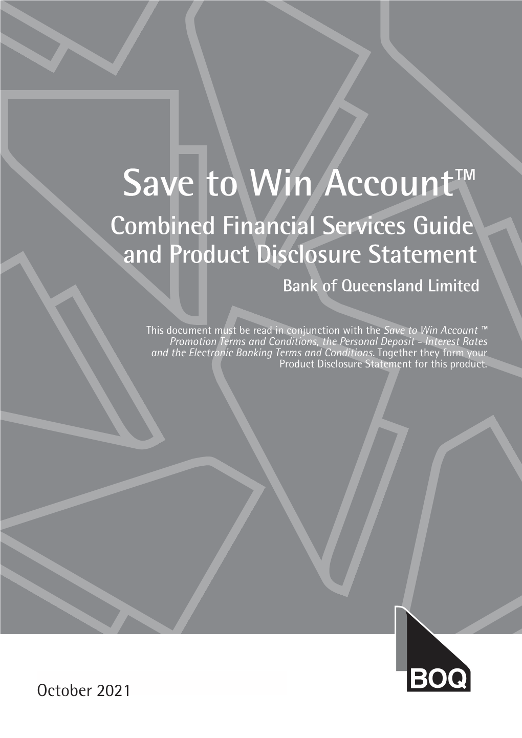 Save to Win Account™ Combined Financial Services Guide and Product Disclosure Statement Bank of Queensland Limited