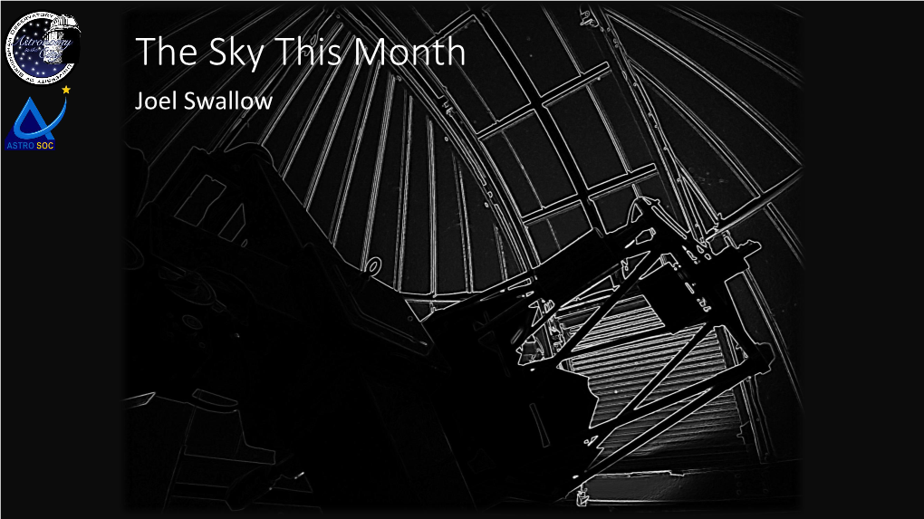 The Sky This Month Joel Swallow the Sky This Month •Time for Astronomy! •The Moon •The Planets •Meteor Showers •Some Targets for Observing… Time for Astronomy!