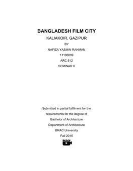 Bangladesh Film City Kaliakoir, Gazipur by Nafiza Yasmin Rahman 11108009 Arc 512 Seminar Ii