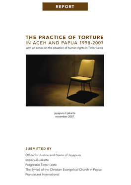 THE PRACTICE of TORTURE in ACEH and PAPUA 1998-2007 with an Annex on the Situation of Human Rights in Timor Leste