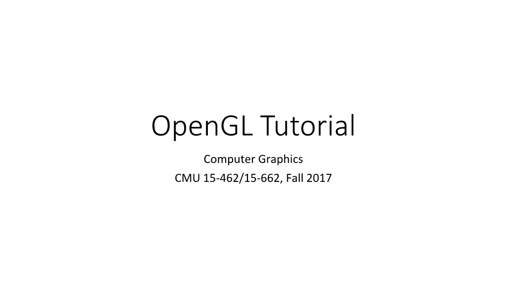 Opengl Tutorial Computer Graphics CMU 15-462/15-662, Fall 2017 What Is Opengl?