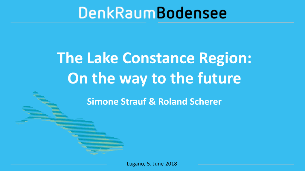 The Lake Constance Region: on the Way to the Future Simone Strauf & Roland Scherer