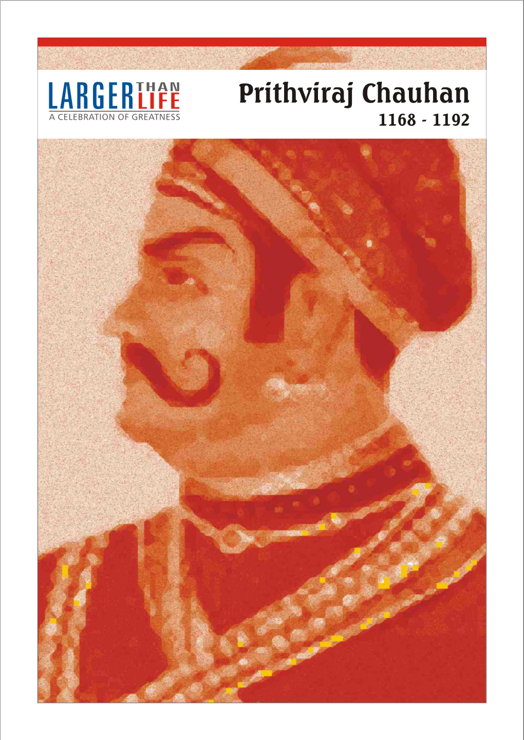 Prithviraj Chauhan 1168 - 1192 Prithviraj Chauhan 1168 - 1192