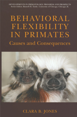 Behavioral Flexibility in Primates: Causes and Consequences DEVELOPMENTS in PRIMATOLOGY: PROGRESS and PROSPECTS