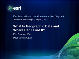 What Is Geographic Data and Where Can I Find It? Eric Bowman, Esri Paul Trevillion, Esri Agenda